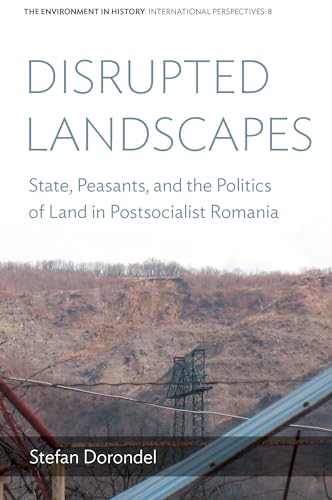 Disrupted Landscapes: State, Peasants and the Politics of Land in Postsocialist Romania (Environment in History: International Perspectives, 8) von Berghahn Books