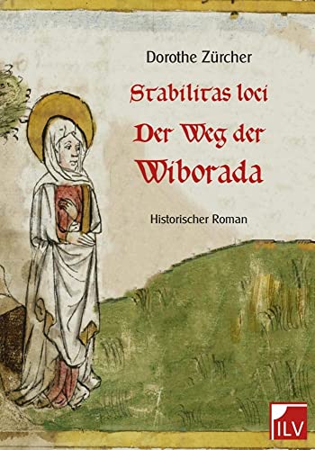 Stabilitas loci - Der Weg der Wiborada: Historischer Roman: Wiborada - angeklagt, eingemauert, heiliggesprochen