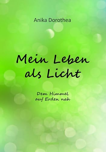 Mein Leben als Licht: Mein Leben als Licht: Dem Himmel auf Erden nah