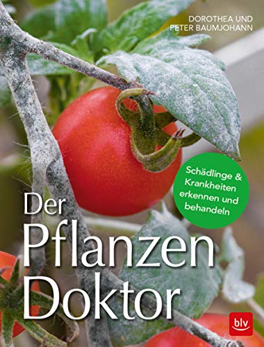 Der Pflanzen Doktor: Schädlinge & Krankheiten erkennen und behandeln (BLV Pflanzenpraxis)