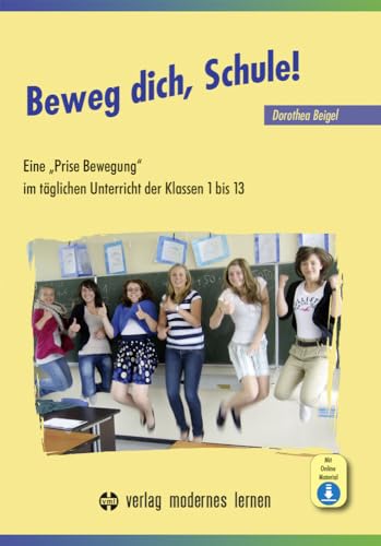 Beweg dich, Schule!: Eine "Prise Bewegung" im täglichen Unterricht der Klassen 1 bis 13 - Gehirngerechtes Lernen nach Dorothea Beigel® von Modernes Lernen Borgmann