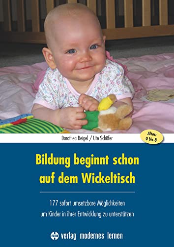 Bildung beginnt schon auf dem Wickeltisch: 177 sofort umsetzbare Möglichkeiten, um Kinder in ihrer Entwicklung zu unterstützen von Modernes Lernen Borgmann