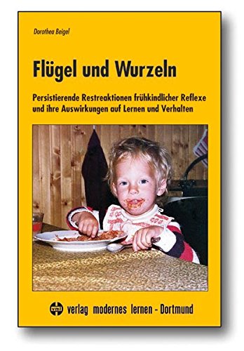 Flügel und Wurzeln: Persistierende Restreaktionen frühkindlicher Reflexe und ihre Auswirkungen auf Lernen und Verhalten Flügel und Wurzeln: Persistierende Restreaktionen frühkindlicher Reflexe und ihre Auswirkungen auf Lernen und Verhalten von modernes lernen