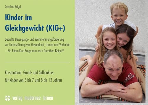 Kinder im Gleichgewicht (KIG+): Gezielte Bewegungs- und Wahrnehmungsförderung zur Unterstützung von Gesundheit, Lernen und Verhalten - Ein ... für Kinder von 5 bis 7 und 8 bis 12 Jahren