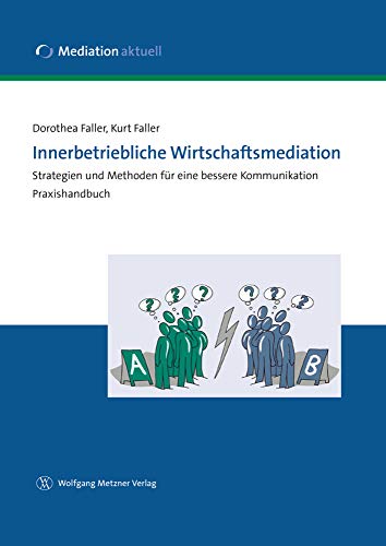 Innerbetriebliche Wirtschaftsmediation: Strategien und Methoden für eine bessere Kommunikation