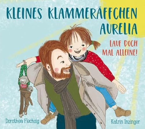 Kleines Klammeräffchen Aurelia! Lauf doch mal alleine!: Lustiges Mitmach- Bilderbuch für Kinder zwischen 2 und 6. Zum Vorlesen, Mitmachen und ... auf humorvolle Weise Bewegungsabläufe kennen.