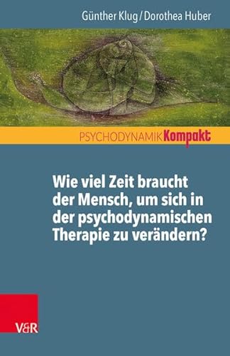Wie viel Zeit braucht der Mensch, um sich in der psychodynamischen Therapie zu verändern? (Psychodynamik kompakt) von Vandenhoeck + Ruprecht