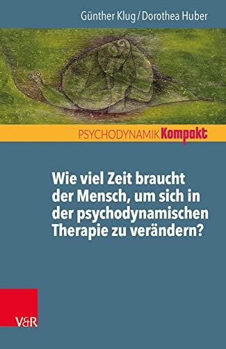 Wie viel Zeit braucht der Mensch, um sich in der psychodynamischen Therapie zu verändern? (Psychodynamik kompakt)