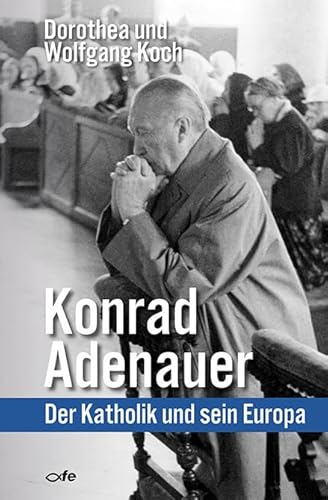 Konrad Adenauer: Der Katholik und sein Europa Konrad Adenauer: Der Katholik und sein Europa