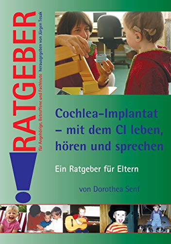 Cochlea-Implantat - mit dem CI leben, hoeren und sprechen: Ein Ratgeber für Eltern (Ratgeber für Angehörige, Betroffene und Fachleute) von Schulz-Kirchner Verlag Gm
