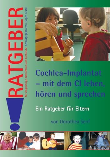 Cochlea-Implantat - mit dem CI leben, hoeren und sprechen: Ein Ratgeber für Eltern (Ratgeber für Angehörige, Betroffene und Fachleute) von Schulz-Kirchner Verlag Gm