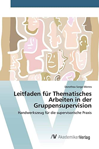 Leitfaden für Thematisches Arbeiten in der Gruppensupervision: Handwerkszeug für die supervisorische Praxis von AV Akademikerverlag