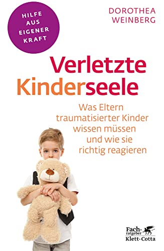 Verletzte Kinderseele (Fachratgeber Klett-Cotta): Was Eltern traumatisierter Kinder wissen müssen und wie sie richtig reagieren (Fachratgeber Klett-Cotta: Hilfe aus eigener Kraft)