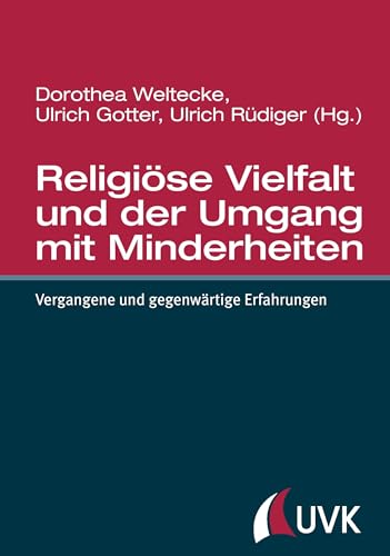 Religiöse Vielfalt und der Umgang mit Minderheiten. Vergangene und gegenwärtige Erfahrungen Religiöse Vielfalt und der Umgang mit Minderheiten. Vergangene und gegenwärtige Erfahrungen von Uvk Verlag