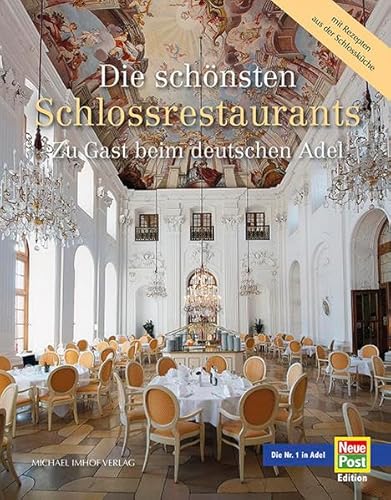Die schönsten Schlossrestaurants: Zu Gast beim deutschen Adel - Glanzvolle Architektur, glorreiche Geschichte, ausgewählte Rezepte von Imhof, Petersberg