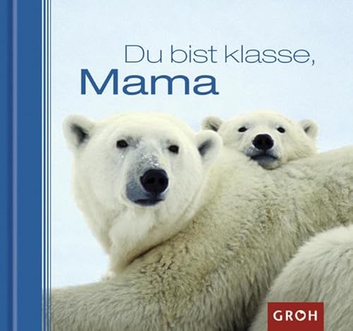 Du bist klasse, Mama: Ein tierisches "Dankeschön" für die beste Mutter der Welt!: Ein tierisches "Dankeschön" für die beste Mutter der Welt! (Tierisch gut)