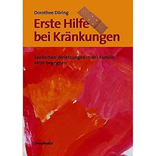 Erste Hilfe bei Kränkungen: Seelischen Verletzungen in der Familie aktiv begegnen: Seelische Verletzungen in der Familie aktiv begegnen von Ennsthaler GmbH + Co. Kg