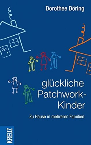 Glückliche Patchworkkinder - zu Hause in mehreren Familien von Kreuz Verlag