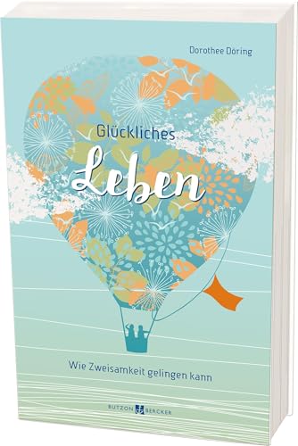 Glückliches Leben - Wie Zweisamkeit gelingen kann