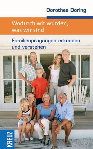 Wodurch wir wurden, was wir sind: Familienprägungen erkennen und verstehen von Kreuz Verlag