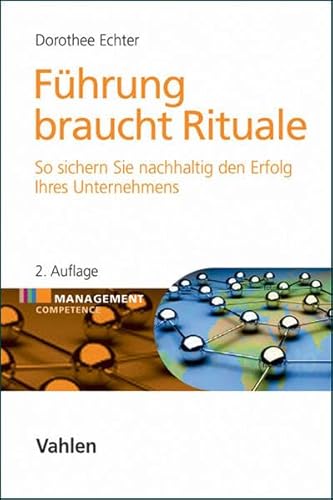 Führung braucht Rituale: So sichern Sie nachhaltig den Erfolg Ihres Unternehmens (Management Competence) Führung braucht Rituale: So sichern Sie nachhaltig den Erfolg Ihres Unternehmens (Management Competence)