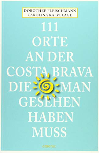 111 Orte an der Costa Brava, die man gesehen haben muss: Reiseführer