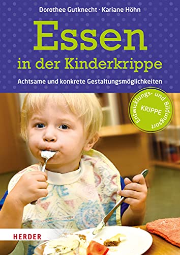 Essen in der Kinderkrippe. Achtsame und konkrete Gestaltungsmöglichkeiten von Herder Verlag GmbH