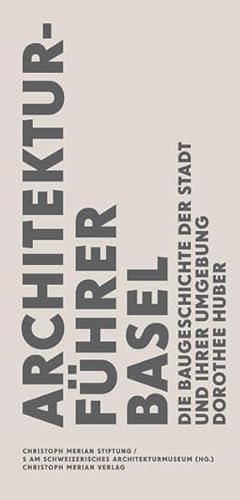 Architekturführer Basel: Die Baugeschichte der Stadt und ihrer Umgebung von Christoph Merian Verlag