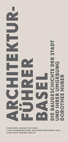 Architekturführer Basel: Die Baugeschichte der Stadt und ihrer Umgebung von Christoph Merian Verlag