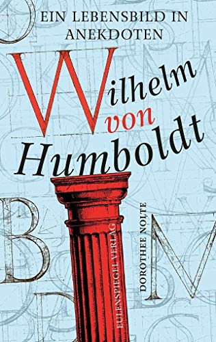 Wilhelm von Humboldt: Ein Lebensbild in Anekdoten von Eulenspiegel Verlag