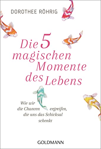 Die fünf magischen Momente des Lebens: Wie wir die Chancen ergreifen, die uns das Schicksal schenkt von Goldmann