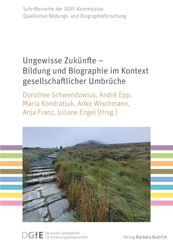 Ungewisse Zukünfte – Bildung und Biographie im Kontext gesellschaftlicher Umbrüche (Schriftenreihe der DGfE-Kommission Qualitative Bildungs- und Biographieforschung) von Budrich