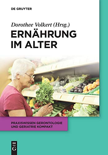 Ernährung im Alter: Praxiswissen Gerontologie und Geriatrie kompakt (Praxiswissen Gerontologie und Geriatrie kompakt, 4, Band 4) von de Gruyter