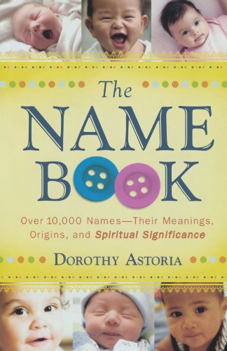 The Name Book: Over 10,000 Names-Their Meanings, Origins, And Spiritual Significance