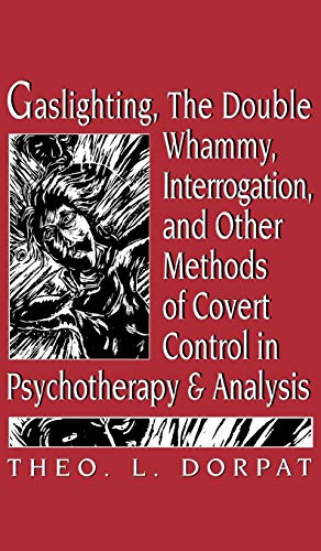 Gaslighthing, the Double Whammy, Interrogation and Other Methods of Covert Control in Psychotherapy and Analysis von Jason Aronson