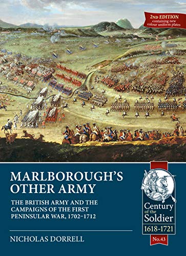 Marlborough's Other Army: The British Army and the Campaigns of the First Peninsular War, 1702 1712 (Century of the Soldier: Warfare c. 1618-1721, Band 43)