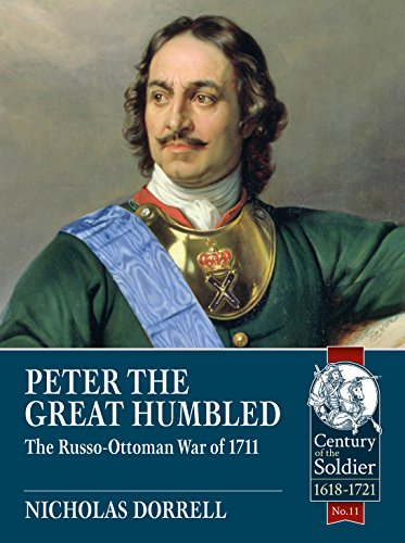Peter the Great Humbled: The Russo-Ottoman War of 1711 (The Century of the Soldier: Warfare 1618-1721, 22, Band 22)