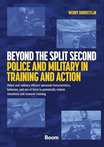 Beyond the Split Second - Police and Military in Training and Action: Police and military officers' personal characteristics, behavior, and use of ... violent situations and scenario training von Boom criminologie