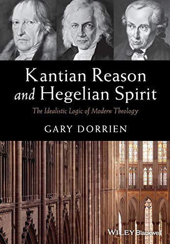 Kantian Reason and Hegelian Spirit: The Idealistic Logic of Modern Theology von Wiley-Blackwell