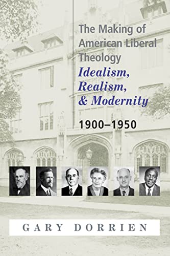 The Making of American Liberal Theology: Idealism, Realism, and Modernity 1900-1950