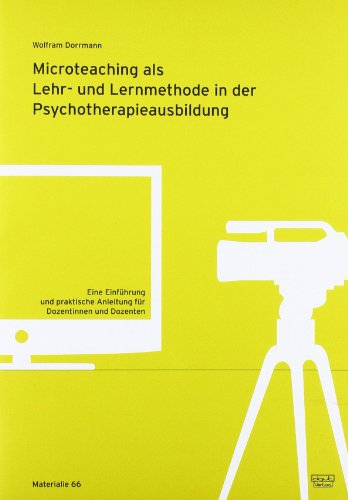 Microteaching als Lehr- und Lernmethode in der Psychotherapieausbildung: Eine Einführung und praktische Anleitung für Dozentinnen und Dozenten (Materialien)