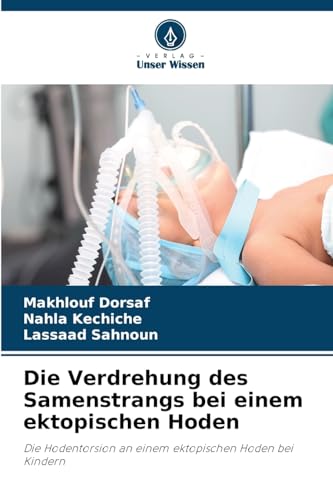 Die Verdrehung des Samenstrangs bei einem ektopischen Hoden: Die Hodentorsion an einem ektopischen Hoden bei Kindern von Verlag Unser Wissen
