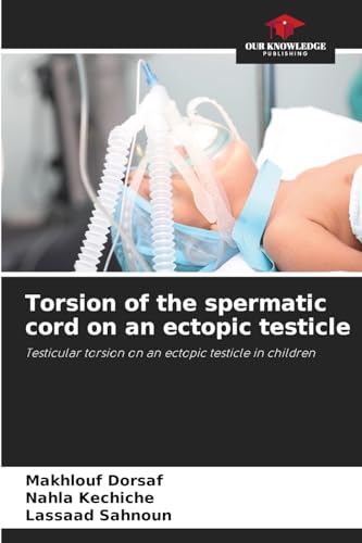 Torsion of the spermatic cord on an ectopic testicle: Testicular torsion on an ectopic testicle in children von Our Knowledge Publishing