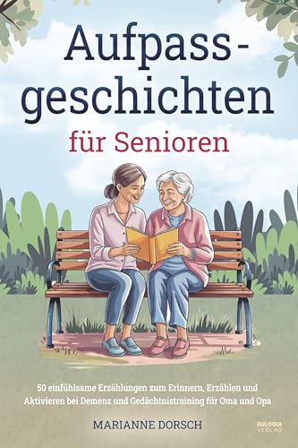 Aufpass Geschichten für Senioren: 50 einfühlsame Erzählungen zum Erinnern, Erzählen und Aktivieren bei Demenz und Gedächtnistraining für Oma und Opa Aufpass Geschichten für Senioren: 50 einfühlsame Erzählungen zum Erinnern, Erzählen und Aktivieren bei Demenz und Gedächtnistraining für Oma und Opa von Eulogia Verlags GmbH
