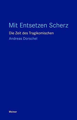 Mit Entsetzen Scherz: Die Zeit des Tragikomischen (Blaue Reihe) von Meiner Felix Verlag GmbH