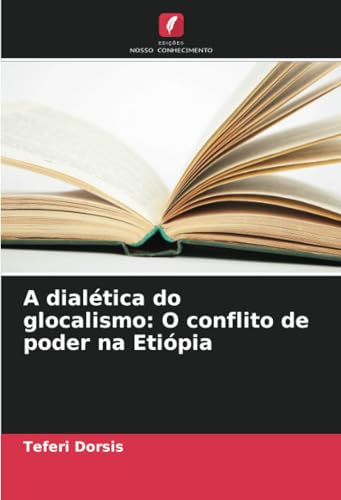 A dialética do glocalismo: O conflito de poder na Etiópia von Edições Nosso Conhecimento