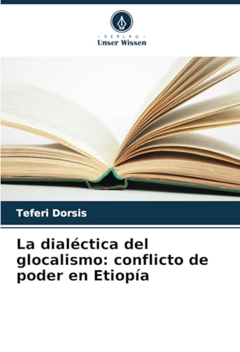 La dialéctica del glocalismo: conflicto de poder en Etiopía von Verlag Unser Wissen
