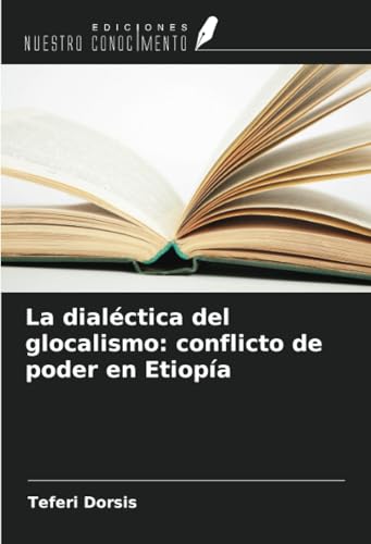 La dialéctica del glocalismo: conflicto de poder en Etiopía von Ediciones Nuestro Conocimiento