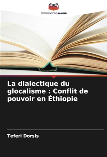 La dialectique du glocalisme : Conflit de pouvoir en Éthiopie von Editions Notre Savoir