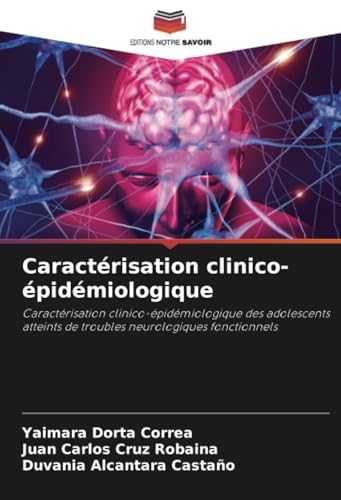 Caractérisation clinico-épidémiologique: Caractérisation clinico-épidémiologique des adolescents atteints de troubles neurologiques fonctionnels von Editions Notre Savoir